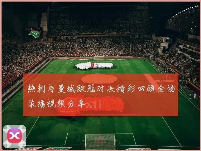 热刺与曼城欧冠对决精彩回顾全场录播视频分享